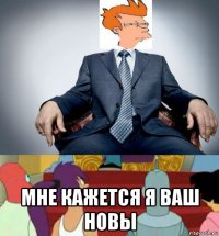  мне кажется я ваш новы