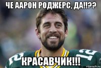 че аарон роджерс, да!!?? красавчик!!!