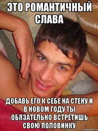 это романтичный слава добавь его к себе на стену и в новом году ты обязательно встретишь свою половинку