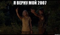 я верну мой 2007 