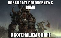 Позвольте поговорить с вами О боге нашем Одине
