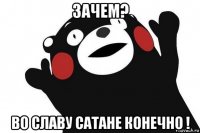 зачем? во славу сатане конечно !