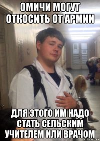 омичи могут откосить от армии для этого им надо стать сельским учителем или врачом