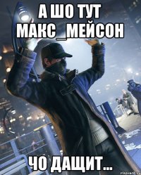 а ШО ТУТ макс_Мейсон чо дащит...