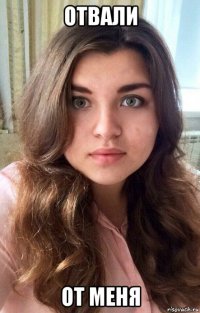 отвали от меня