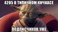 4205 в типичном кичкасе подписчиков уже