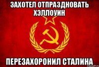 Захотел отпраздновать Хэллоуин Перезахоронил Сталина
