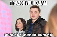 трудовую не дам ыыыыыыыыыыыыыыыыыыы