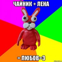 чайник + лена = любов=3