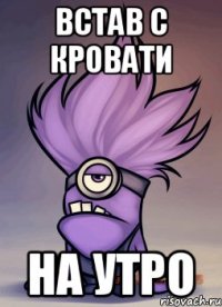 Встав с кровати на утро