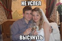 не успел высунуть