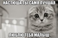 настюша ты самя лучшая люблю тебя малыш