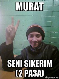 murat seni sikerim (2 раза)