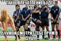 такое впечатление будто бы чужой смотрит тебе прям в душу