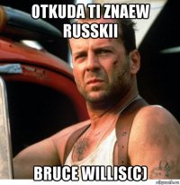 otkuda ti znaew russkii bruce willis(с)