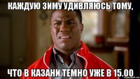 каждую зиму удивляюсь тому, что в казани темно уже в 15.00