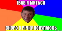 їбав я миться скоро в річку покупаюсь