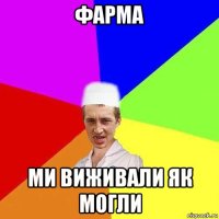 фарма ми виживали як могли