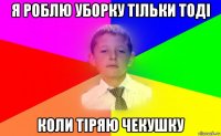 я роблю уборку тільки тоді коли тіряю чекушку
