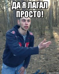 да я лагал просто! 