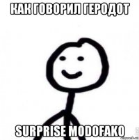 как говорил геродот surprise modofako