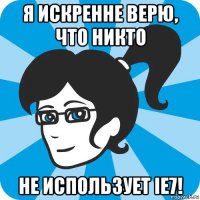 я искренне верю, что никто не использует ie7!