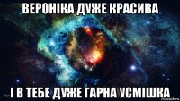 веронiка дуже красива i в тебе дуже гарна усмiшка