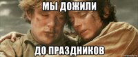 мы дожили до праздников