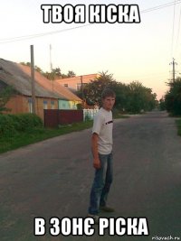 твоя кіска в зонє ріска