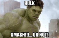 hulk smash!!!... or not!