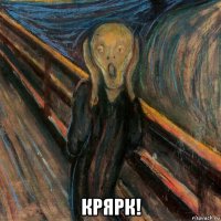  крярк!