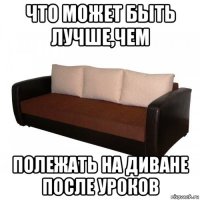 что может быть лучше,чем полежать на диване после уроков