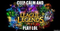 ceep calm and play lol