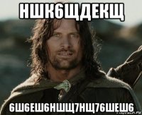 ншк6щдекщ 6ш6еш6ншщ7нщ76шеш6