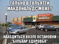 только в тольятти макдональдс может находиться возле остановки "бульвар здоровья"