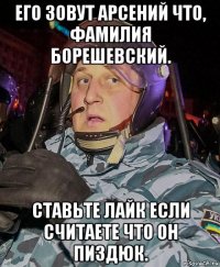 его зовут арсений что, фамилия борешевский. ставьте лайк если считаете что он пиздюк.