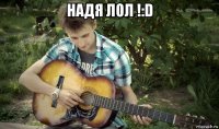 надя лол !:d 