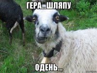 гера...шляпу одень...