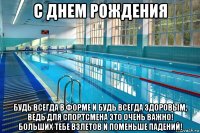 с днем рождения будь всегда в форме и будь всегда здоровым, ведь для спортсмена это очень важно! больших тебе взлетов и поменьше падений!