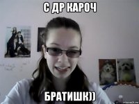 с др кароч братишк))