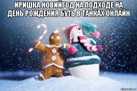 иришка новийгод на подходе на день рождения буть в танках онлайн 