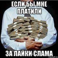 если бы мне платили за лайки слама