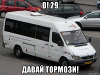 о! 29 давай тормози!