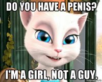 do you have a penis? i'm a girl, not a guy.