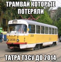 трамвай которые потеряли татра т3су до 2014