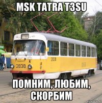 msk tatra t3su помним, любим, скорбим