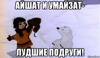 айшат и умайзат- лудшие подруги!