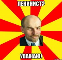 ленинист? уважаю!