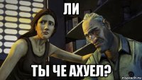 ли ты че ахуел?