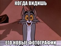 когда видишь его новые фотографии